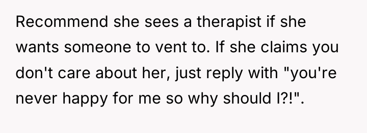 Recommend she sees a therapist if she wants someone to...
