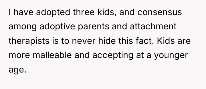 I have adopted three kids, and consensus among adoptive parents...
