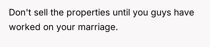 Don't sell the properties until you guys have worked on...