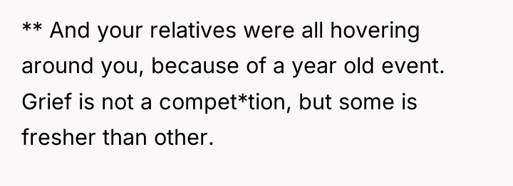 ** And your relatives were all hovering around you, because...