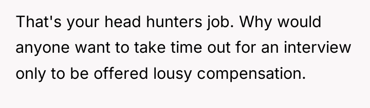 That's your head hunters job. Why would anyone want to...