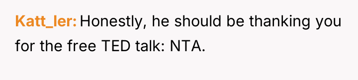 Katt_ler Honestly, he should be thanking you for the free...