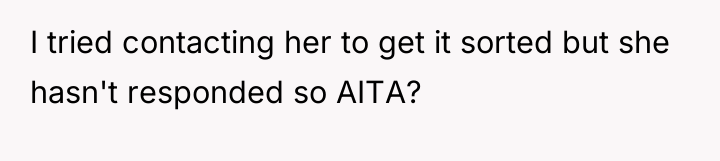 I tried contacting her to get it sorted but she...