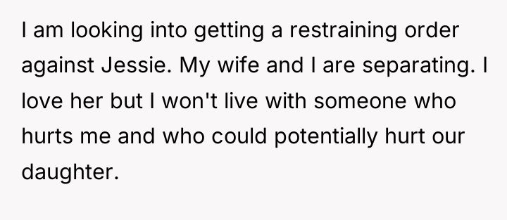 I am looking into getting a restraining order against Jessie....