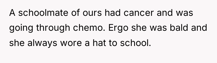A schoolmate of ours had cancer and was going through...