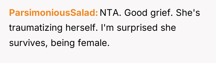 ParsimoniousSalad NTA. Good grief. She's traumatizing herself. I'm surprised she...