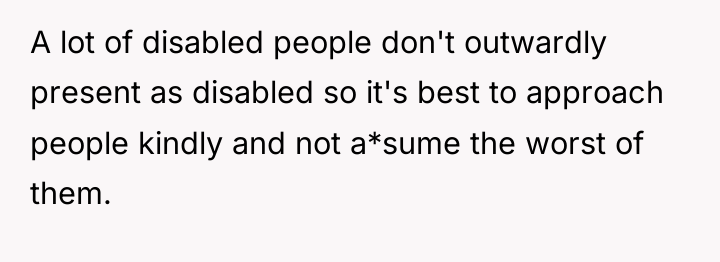 A lot of disabled people don't outwardly present as disabled...