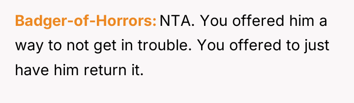 Badger-of-Horrors NTA. You offered him a way to not get...