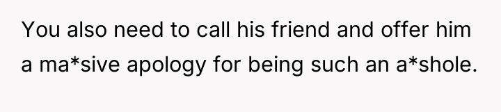 You also need to call his friend and offer him...