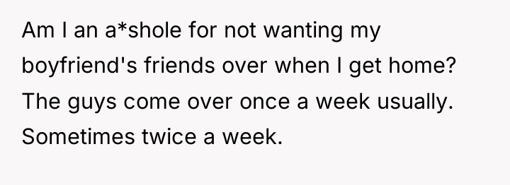 Am I an a*shole for not wanting my boyfriend's friends...