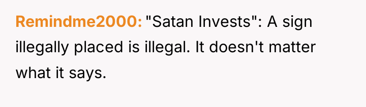Remindme2000 "Satan Invests": A sign illegally placed is illegal. It...