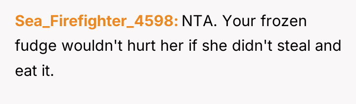 Sea_Firefighter_4598 NTA. Your frozen fudge wouldn't hurt her if she...