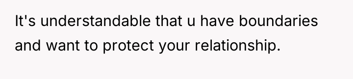 It's understandable that u have boundaries and want to protect...