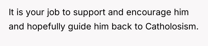 It is your job to support and encourage him and...