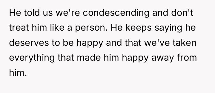 He told us we're condescending and don't treat him like...