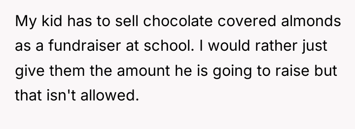 My kid has to sell chocolate covered almonds as a...