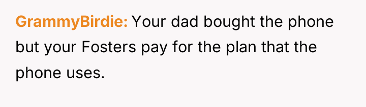 GrammyBirdie Your dad bought the phone but your Fosters pay...
