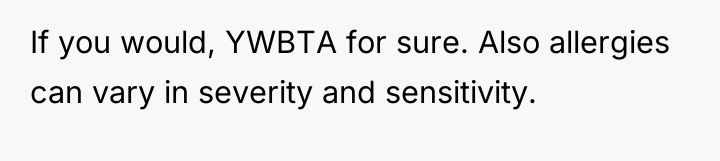 If you would, YWBTA for sure. Also allergies can vary...
