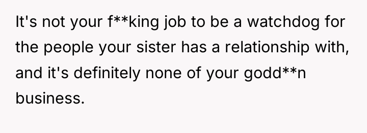 It's not your f**king job to be a watchdog for...