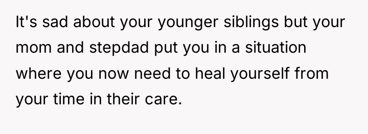 It's sad about your younger siblings but your mom and...