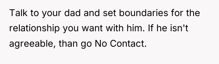 Talk to your dad and set boundaries for the relationship...
