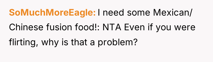 SoMuchMoreEagle I need some Mexican/ Chinese fusion food!: NTA Even...