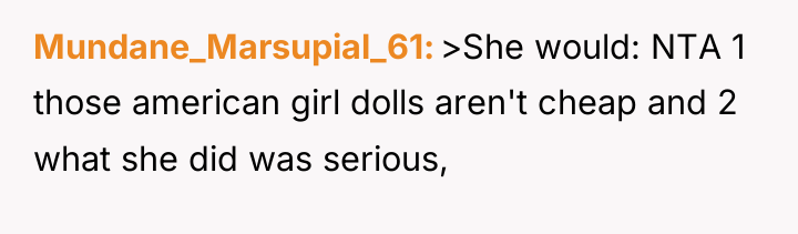 Mundane_Marsupial_61 >She would: NTA 1 those american girl dolls aren't...