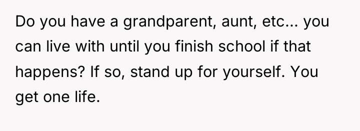 Do you have a grandparent, aunt, etc... you can live...