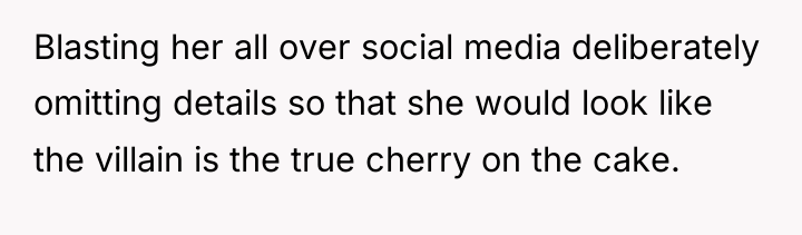 Blasting her all over social media deliberately omitting details so...