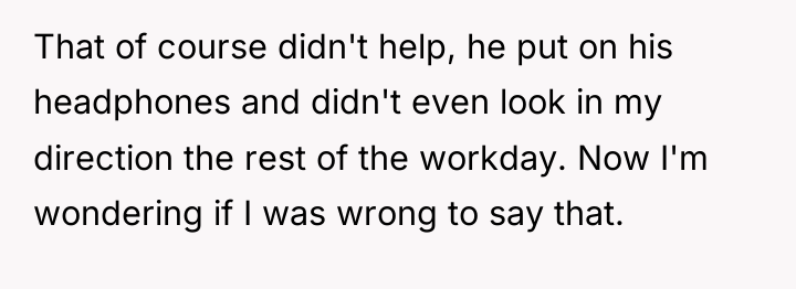 That of course didn't help, he put on his headphones...