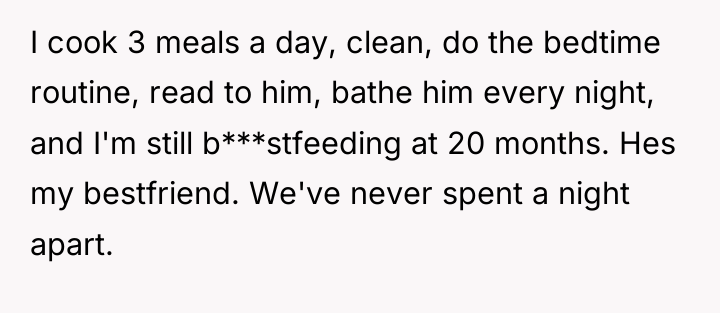I cook 3 meals a day, clean, do the bedtime...