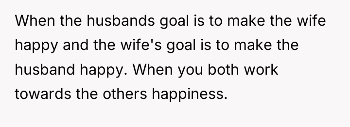 When the husbands goal is to make the wife happy...