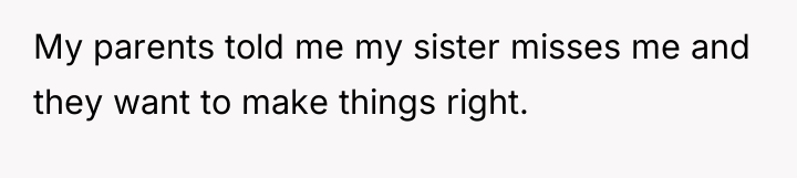 My parents told me my sister misses me and they...