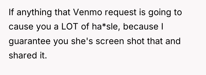 If anything that Venmo request is going to cause you...