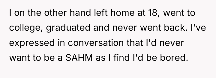 I on the other hand left home at 18, went...