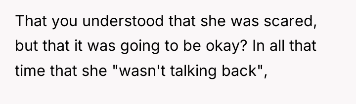 That you understood that she was scared, but that it...
