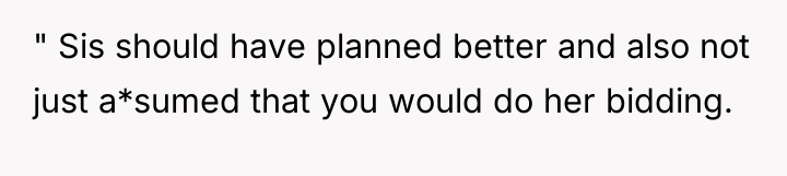 " Sis should have planned better and also not just...