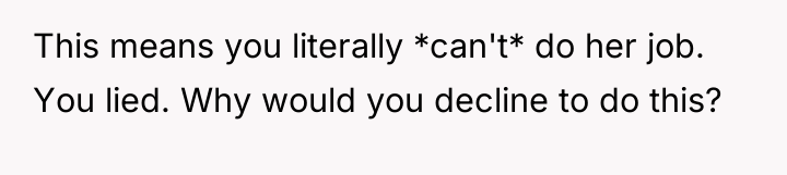 This means you literally *can't* do her job. You lied....