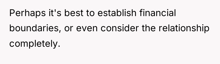 Perhaps it's best to establish financial boundaries, or even consider...