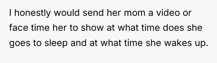 I honestly would send her mom a video or face...