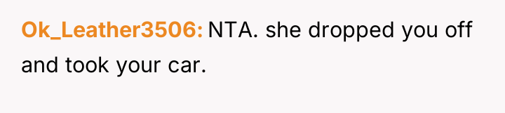 Ok_Leather3506 NTA. she dropped you off and took your car.