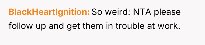 BlackHeartIgnition So weird: NTA please follow up and get them...