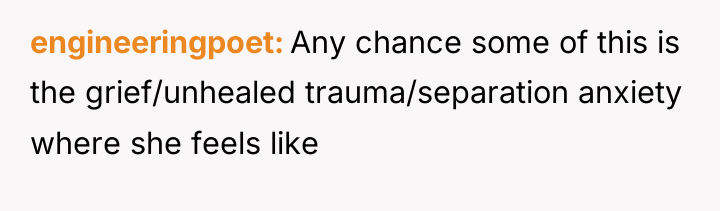 engineeringpoet Any chance some of this is the grief/unhealed trauma/separation...