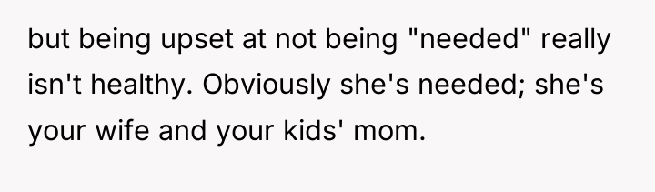 but being upset at not being "needed" really isn't healthy....