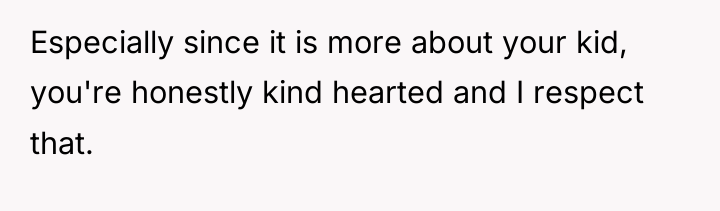 Especially since it is more about your kid, you're honestly...