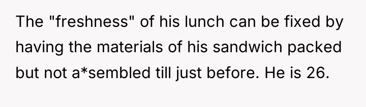 The "freshness" of his lunch can be fixed by having...