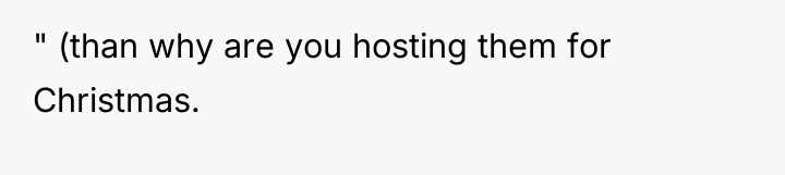 " (than why are you hosting them for Christmas.