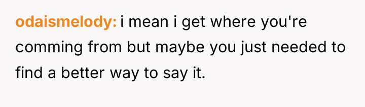 odaismelody i mean i get where you're comming from but...