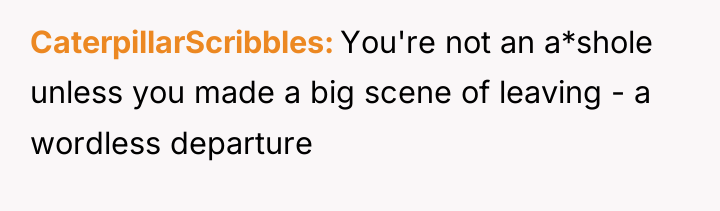 CaterpillarScribbles You're not an a*shole unless you made a big...