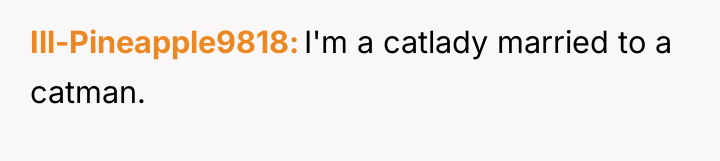 Ill-Pineapple9818 I'm a catlady married to a catman.